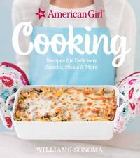 American Girl Cooking : Recipes for Delicious Snacks, Meals and More