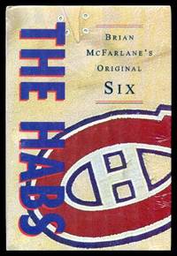 THE HABS - Brian McFarlane's Original Six by Brian (foreword by Bob Gainey) McFarlane - First Edition - 1996 - from W. Fraser Sandercombe (SKU: 224949)