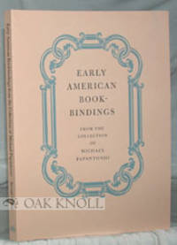 EARLY AMERICAN BOOKBINDINGS FROM THE COLLECTION OF MICHAEL PAPANTONIO