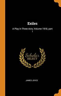 cover of Exiles: A Play in Three Acts, Volume 1918, Part 1