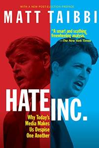 Hate, Inc.: Why Today&acirc;s Media Makes Us Despise One Another