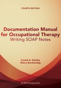 Documentation Manual for Occupational Therapy : Writing SOAP Notes