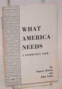 What America needs; a Communist view by Dennis, Eugene and John Gates - 1956