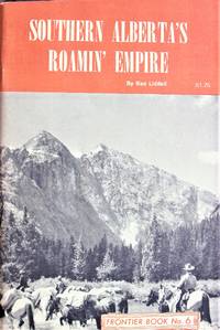 Southern Alberta's Roamin' Empire. Frontier Book No. 6. by Ken Liddell - Paperback - 1st Edition - from Ken Jackson (SKU: 257818)