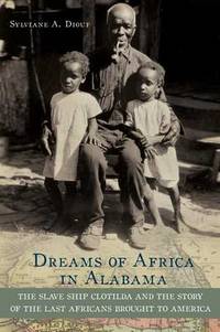 Dreams of Africa in Alabama: The Slave Ship Clotilda and the Story of the Last Africans Brought...