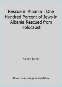 Rescue in Albania : One Hundred Percent of Jews in Albania Rescued from Holocaust