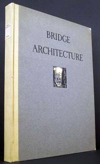 Bridge Architecture: Containing Two-Hundred Illustrations of the Notable Bridges of the World, Ancient and Modern with Descriptive, Historical and Legendary Text