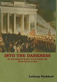 Into the Darkness: An Uncensored Report from Inside the Third Reich at War by Lothrop Stoddard - 2018-07-14 - from Books Express (SKU: 161895282X)