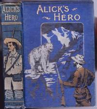 Alick&#039;s Hero -by the author of &quot;Dickie&#039;s Secret&quot; &amp; &quot;At Last&quot; by Shaw, Catharine