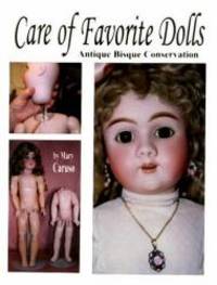 The Care of Favorite Dolls : Antique Bisque Conservation by Mary Caruso - 1999-02-01