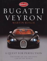 Bugatti Veyron : A Quest for Perfection - The Story of the Greatest Car in the World