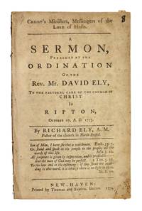 Christ's Ministers, Messengers of the Lord of Hosts. A Sermon, Preached at the Ordination of the Rev. Mr. David Ely, to the Pastoral Care of the Church of Christ in Ripton, October 27, A.D. 1773