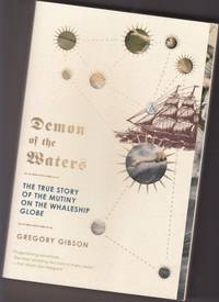 Demon of the Waters: The True Story of the Mutiny on the Whaleship Globe  -(by the author of - Gone Boy:  A Walkabout)- by Gibson, Gregory - 2003