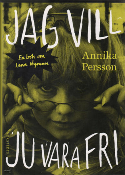 JAG VILL JU VARA FRI. En bok om Lena Nyman.
