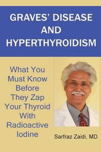 Graves' Disease and Hyperthyroidism : What You Must Know Before They Zap Your Thyroid with...