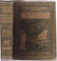 cover of Thirteen Years Among the Wild Beasts of India: Their Haunts and Habits from Personal Observation; with an Account of the Modes of Capturing and Taming Elephants