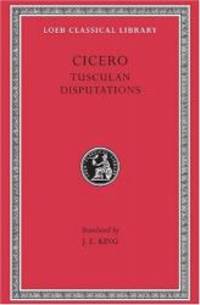 Cicero: Tusculan Disputations (Loeb Classical Library)