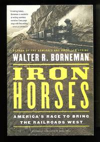 image of Iron Horses: America's Race to Bring the Railroads West