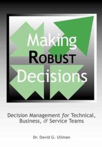 Making Robust Decisions : Decision Management for Technical, Business, and Service Teams