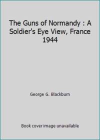 image of The Guns of Normandy : A Soldier's Eye View, France 1944