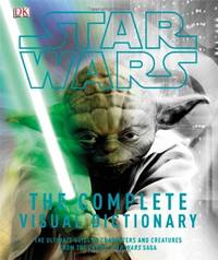 Star Wars: The Complete Visual Dictionary: The Ultimate Guide to Characters and Creatures from...