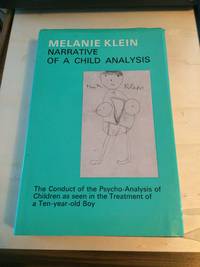 image of Narrative of a Child Analysis. The Conduct of the Psycho-Analysis of Children as seen in the Treatment of a Ten-Year-Old Boy