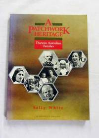 A Patchwork Heritage Thirteen Australian Families by White, Sally - 1986