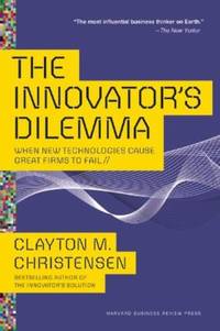The Innovator's Dilemma : When New Technologies Cause Great Firms to Fail