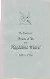 The Family of Francis B and Magdalena Weaver, 1835-1996