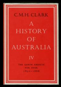 A History of Australia Volume IV : The Earth Abideth for Ever 1851 - 1888 by Clark C.M.H - Hardcover - Reprint - 1980 - from Terra Australis Books (SKU: 008125)