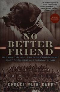 No Better Friend: One Man, One Dog, and Their Extraordinary Story of Courage and Survival in WWII