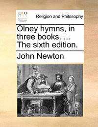 Olney Hymns, in Three Books. ... the Sixth Edition