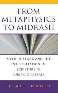 From Metaphysics to Midrash: Myth, History, and the Interpretation of Scripture in Lurianic Kabbala