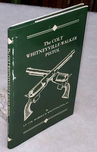image of The Colt Whitneyville-Walker Pistol: A Study of the Pistol and Associated Characters 1846-1851