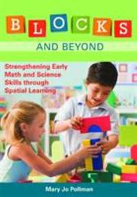 Blocks and Beyond : Strengthening Early Math and Science Skills Through Spatial Learning