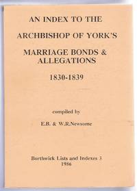 An Index to the Archbishop of York's Marriage Bonds & Allegations 1830-1839. Borthwick Lists and Indexes 3