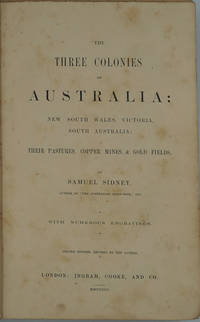 image of Three Colonies of Australia: New South Wales, Victoria, South Australia. Their Pastures, Copper Mines, & Gold Fields
