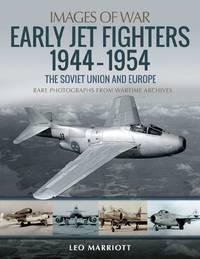 Early Jet Fighters - European and Soviet, 1944-1954: Rare Photographs from Wartime Archives...