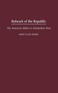 Bulwark of the Republic: The American Militia in Antebellum West