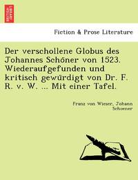 Der verschollene Globus des Johannes Schöner von 1523. Wiederaufgefunden und kritisch...