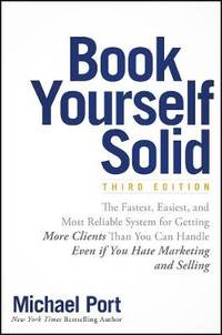 Book Yourself Solid: The Fastest, Easiest, and Most Reliable System for Getting More Clients Than...