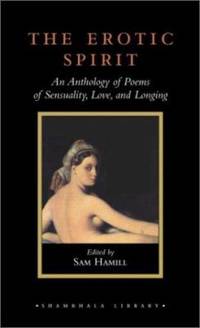 The Erotic Spirit : An Anthology of Poems of Sensuality, Love, and Longing