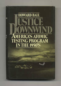 Justice Downwind: America's Atomic Testing Program in the 1950s
