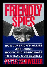 Friendly Spies : How America's Allies Are Using Economic Espionage to Steal Our Secrets / Peter Schweizer by 1964- Peter - First Edition - 1993 - from MW Books Ltd. (SKU: 156347)