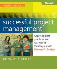 Successful Project Management: Applying Best Practices, Proven Methods, and Real-World Techniques...