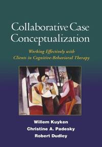 Collaborative Case Conceptualization: Working Effectively with Clients in Cognitive-Behavioral...