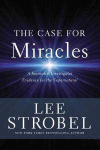 The Case for Miracles : A Journalist Investigates Evidence for the Supernatural