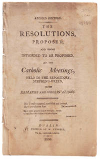 cover of THE RESOLUTIONS, PROPOSED, AND THOSE INTENDED TO BE PROPOSED, AT THE CATHOLIC MEETINGS, HELD IN THE REPOSITORY, STEPHEN'S-GREEN, WITH REMARKS AND OBSERVATIONS