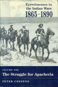 Eyewitnesses To The Indian Wars - Volume 1: Volume One: The Struggle for Apacheria