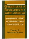 Guerrillas and Revolution in Latin America: A Comparative Study of Insurgents and Regimes Since 1956